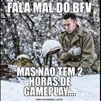 FALA MAL DO BFVMAS NÃO TEM 2 HORAS DE GAMEPLAY....