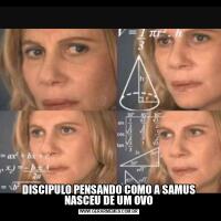 DISCIPULO PENSANDO COMO A SAMUS NASCEU DE UM OVO