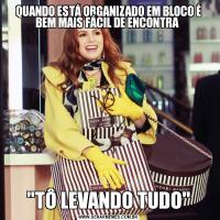 QUANDO ESTÁ ORGANIZADO EM BLOCO É BEM MAIS FÁCIL DE ENCONTRA 