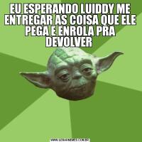 EU ESPERANDO LUIDDY ME ENTREGAR AS COISA QUE ELE PEGA E ENROLA PRA DEVOLVER 