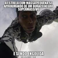 A ESTRELA COM MASSA PEQUENA SE APROXIMANDO DE UM BURACO NEGRO SUPERMASSIVOE SENDO ENGOLIDA