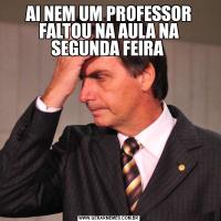 AI NEM UM PROFESSOR FALTOU NA AULA NA SEGUNDA FEIRA 