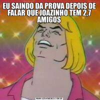 EU SAINDO DA PROVA DEPOIS DE FALAR QUE JOAZINHO TEM 2,7 AMIGOS
