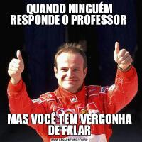 QUANDO NINGUÉM RESPONDE O PROFESSOR MAS VOCÊ TEM VERGONHA DE FALAR