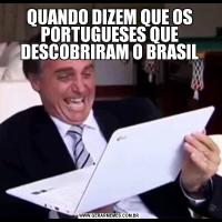 QUANDO DIZEM QUE OS PORTUGUESES QUE DESCOBRIRAM O BRASIL
