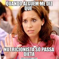 QUANDO ALGUÉM ME DIZ QUE  NUTRICIONISTA SÓ PASSA DIETA
