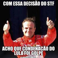 COM ESSA DECISÃO DO STFACHO QUE CONDENAÇÃO DO LULA FOI GOLPE