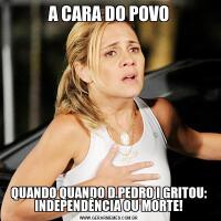 A CARA DO POVOQUANDO QUANDO D.PEDRO I GRITOU: INDEPENDÊNCIA OU MORTE!
