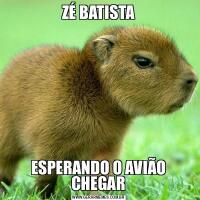ZÉ BATISTAESPERANDO O AVIÃO CHEGAR