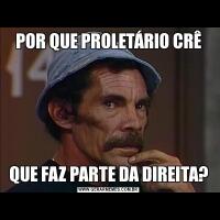 POR QUE PROLETÁRIO CRÊQUE FAZ PARTE DA DIREITA?