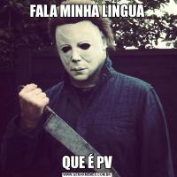 FALA MINHA LINGUAQUE É PV
