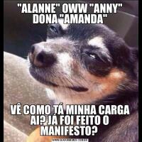 &QUOT;ALANNE&QUOT; OWW &QUOT;ANNY&QUOT; DONA &QUOT;AMANDA&QUOT;VÊ COMO TÁ MINHA CARGA AI? JÁ FOI FEITO O MANIFESTO? 