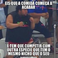 EIS QUE A COMIDA COMEÇA A ACABARE TEM QUE COMPETIR COM OUTRA ESPÉCIE QUE TEM O MESMO NICHO QUE O SEU