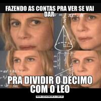FAZENDO AS CONTAS PRA VER SE VAI DAR PRA DIVIDIR O DÉCIMO COM O LEO