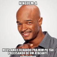 NINGUEM :AMEUS AMGS:OLHANDO PRA MIM PQ TÃO PRECISANDO DE UM ATACANTE