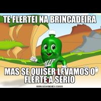 TE FLERTEI NA BRINCADEIRAMAS SE QUISER LEVAMOS O FLERTE A SÉRIO