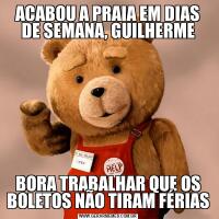 ACABOU A PRAIA EM DIAS DE SEMANA, GUILHERMEBORA TRABALHAR QUE OS BOLETOS NÃO TIRAM FÉRIAS
