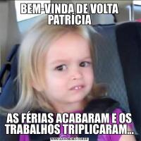 BEM-VINDA DE VOLTA PATRÍCIAAS FÉRIAS ACABARAM E OS TRABALHOS TRIPLICARAM...