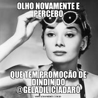 OLHO NOVAMENTE E PERCEBOQUE TEM PROMOÇÃO DE DINDIN DO @GELADILÍCIADARÓ