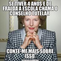 SE TIVER 4 ANOS E DE FRALDA A ESCOLA CHAMA O CONSELHO TUTELAR CONTE-ME MAIS SOBRE ISSO.