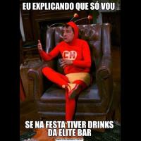 EU EXPLICANDO QUE SÓ VOU SE NA FESTA TIVER DRINKS DA ELITE BAR