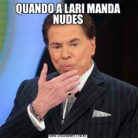 QUANDO A LARI MANDA NUDES
