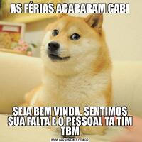 AS FÉRIAS ACABARAM GABISEJA BEM VINDA, SENTIMOS SUA FALTA E O PESSOAL TA TIM TBM