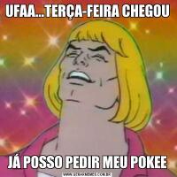 UFAA...TERÇA-FEIRA CHEGOUJÁ POSSO PEDIR MEU POKEE