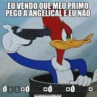 EU VENDO QUE MEU PRIMO PEGO A ANGELICAL E EU NÃO