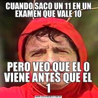 CUANDO SACO UN 11 EN UN EXAMEN QUE VALE 10PERO VEO QUE EL 0 VIENE ANTES QUE EL 1