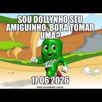 SOU DOLLYNHO SEU AMIGUINHO, BORA TOMAR UMA?17 06 2026