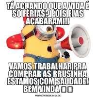 TÁ ACHANDO QUE A VIDA É SÓ FÉRIAS? POIS ELAS ACABARAM!!!VAMOS TRABALHAR PRA COMPRAR AS BRUSINHA ESTAMOS COM SAUDADE! BEM VINDA ❤️