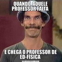 QUANDO  AQUELE PROFESSOR FALTA E CHEGA O PROFESSOR DE ED-FÍSICA 