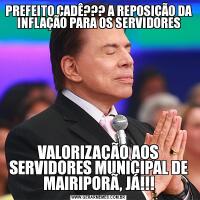PREFEITO CADÊ??? A REPOSIÇÃO DA INFLAÇÃO PARA OS SERVIDORESVALORIZAÇÃO AOS SERVIDORES MUNICIPAL DE MAIRIPORÃ, JÁ!!!