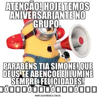 ATENÇÃO! HOJE TEMOS ANIVERSARIANTE NO GRUPO. PARABÉNS TIA SIMONE! QUE DEUS TE ABENÇOE E ILUMINE SEMPRE. FELICIDADES! 