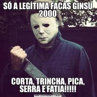 SÓ A LEGÍTIMA FACAS GINSU 2000CORTA, TRINCHA, PICA, SERRA E FATIA!!!!!