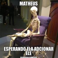 MATHEUSESPERANDO ELA ADCIONAR ELE