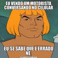 EU VENDO UM MOTORISTA CONVERSANDO NO CELULAREU:SE SABE QUE É ERRADO NÉ 