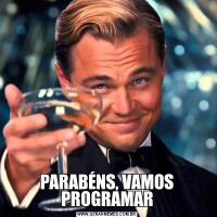 PARABÉNS, VAMOS PROGRAMAR
