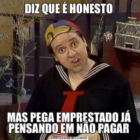 DIZ QUE É HONESTOMAS PEGA EMPRESTADO JÁ PENSANDO EM NÃO PAGAR