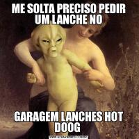 ME SOLTA PRECISO PEDIR UM LANCHE NOGARAGEM LANCHES HOT DOOG 