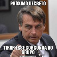 PRÓXIMO DECRETOTIRAR ESSE CORCUNDA DO GRUPO