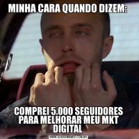 MINHA CARA QUANDO DIZEM: COMPREI 5.000 SEGUIDORES PARA MELHORAR MEU MKT DIGITAL 