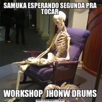 SAMUKA ESPERANDO SEGUNDA PRA TOCAR WORKSHOP  JHONW DRUMS