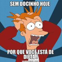 SEM DOCINHO HOJE POR QUE VOCÊ ESTÁ DE DIETA !