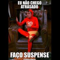 EU NÃO CHEGO ATRASADOFAÇO SUSPENSE