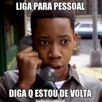 LIGA PARA PESSOALDIGA Q ESTOU DE VOLTA