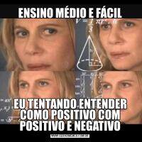 ENSINO MÉDIO E FÁCILEU TENTANDO ENTENDER COMO POSITIVO COM POSITIVO E NEGATIVO