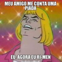 MEU AMIGO ME CONTA UMA PIADAEU: AGORA EU RI-MEN