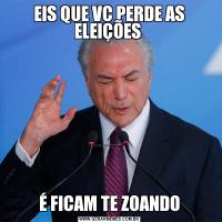 EIS QUE VC PERDE AS ELEIÇÕES É FICAM TE ZOANDO